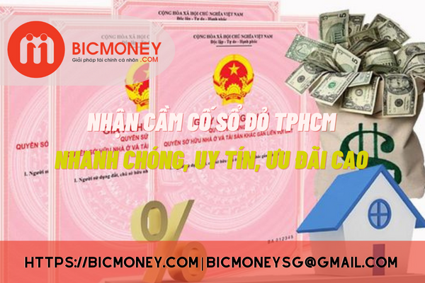 Bic Money nhận cầm sổ đỏ TPHCM uy tín, lãi ưu đãi